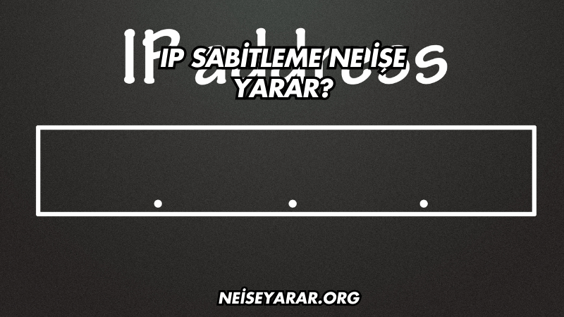 IP Sabitleme Ne İşe Yarar?