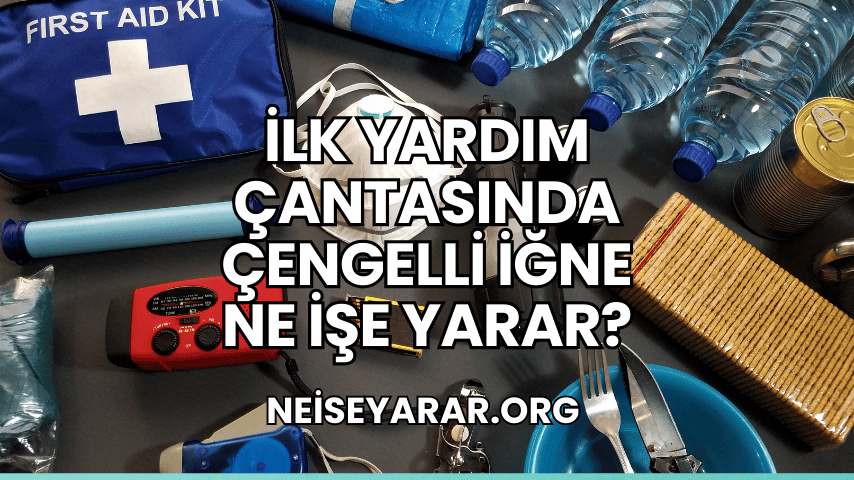 İlk Yardım Çantasında Çengelli İğne Ne İşe Yarar?