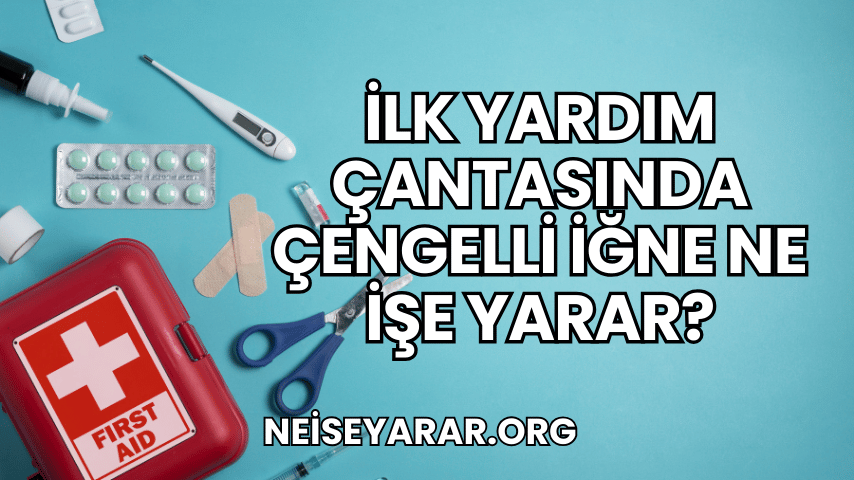 İlk Yardım Çantasında Çengelli İğne Ne İşe Yarar?