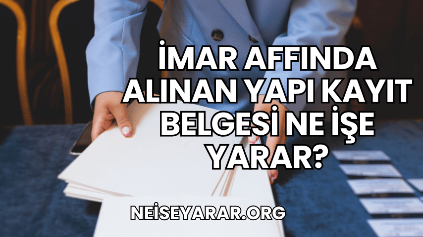 İmar Affında Alınan Yapı Kayıt Belgesi Ne İşe Yarar?