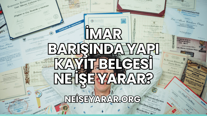 İmar Barışında Yapı Kayıt Belgesi Ne İşe Yarar?