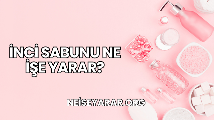 İnci Sabunu Ne İşe Yarar?