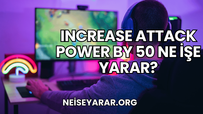 Increase Attack Power by 50 Ne İşe Yarar?