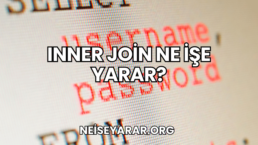 Inner Join Ne İşe Yarar?