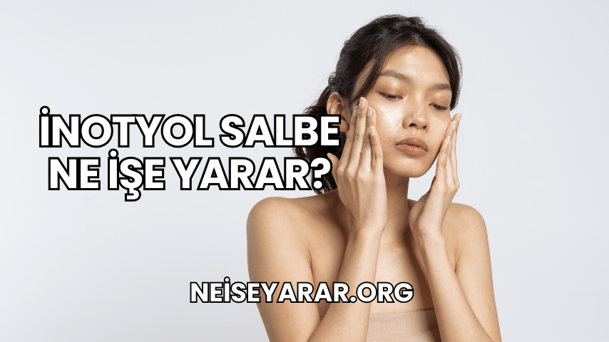 İnotyol Salbe Ne İşe Yarar?