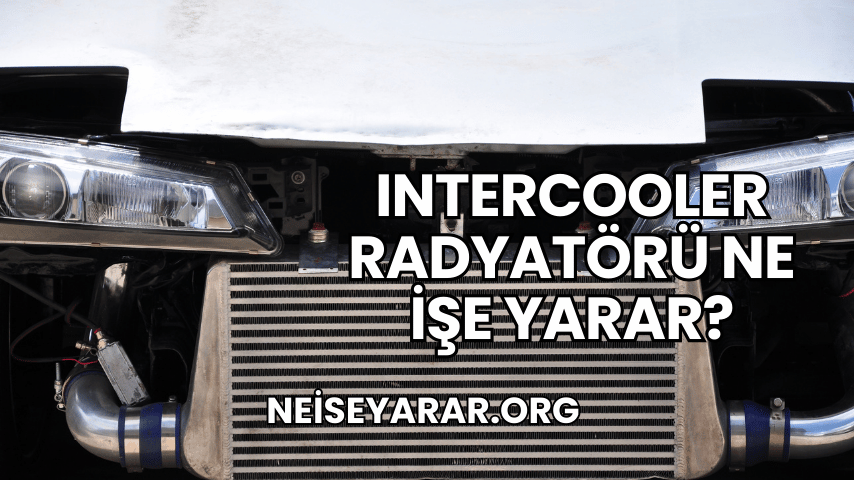 Intercooler Radyatörü Ne İşe Yarar?