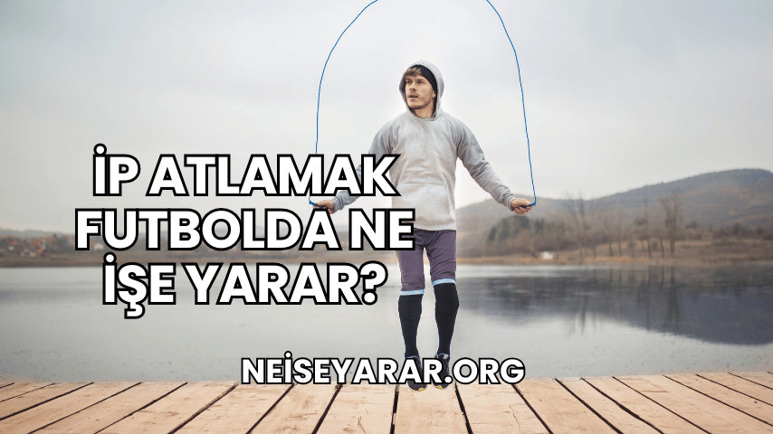 İp Atlamak Futbolda Ne İşe Yarar?