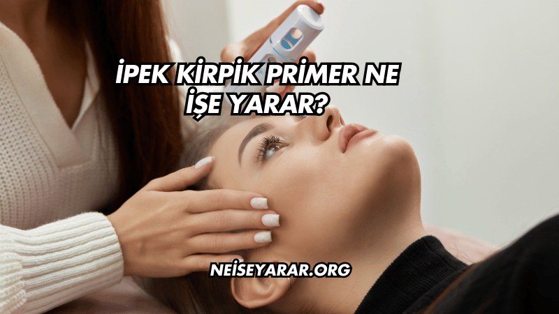 İpek Kirpik Primer Ne İşe Yarar?