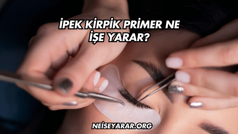 İpek Kirpik Primer Ne İşe Yarar?