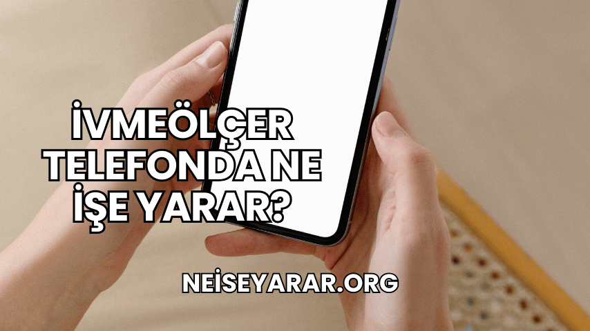 İvmeölçer Telefonda Ne İşe Yarar?