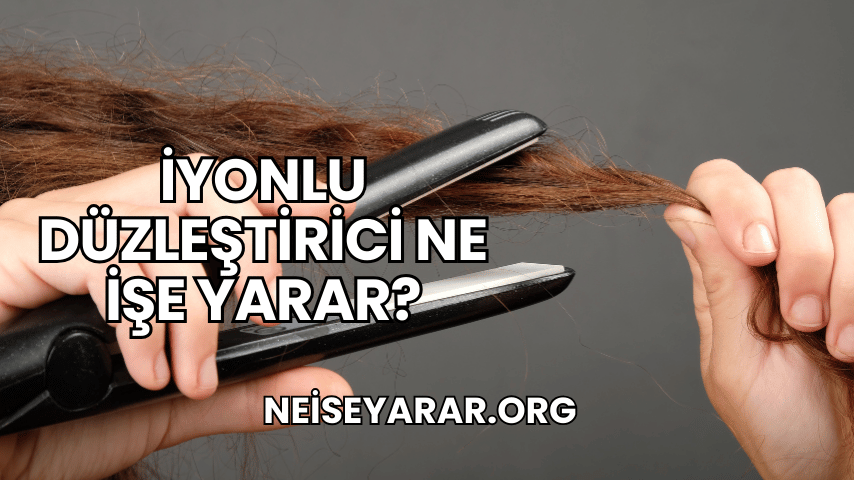 İyonlu Düzleştirici Ne İşe Yarar?