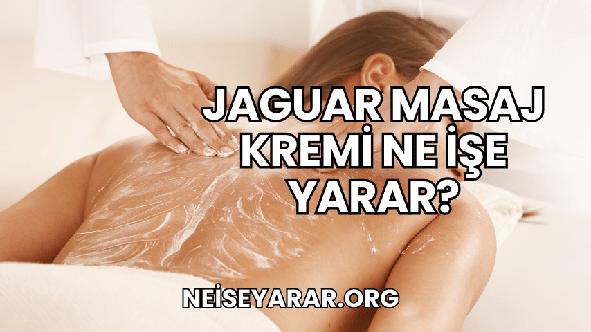 Jaguar Masaj Kremi Ne İşe Yarar?