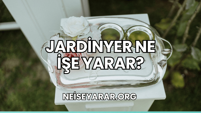 Jardinyer Ne İşe Yarar?