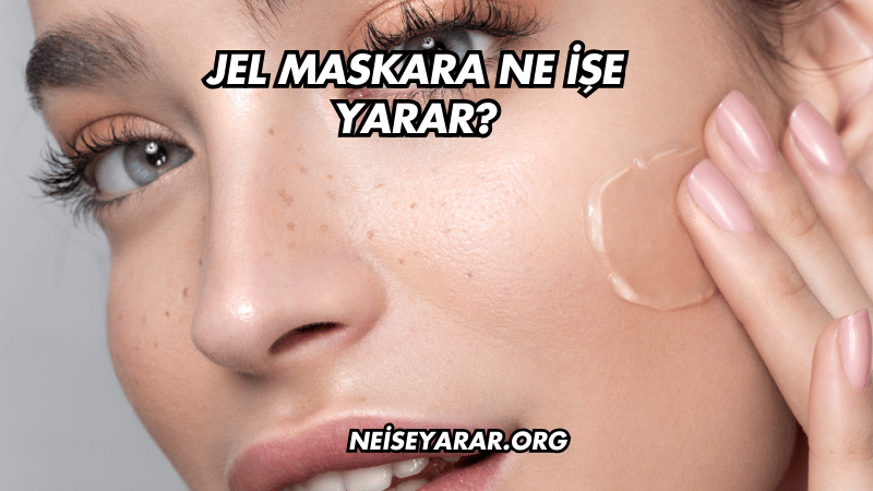 Jel Maskara Ne İşe Yarar?