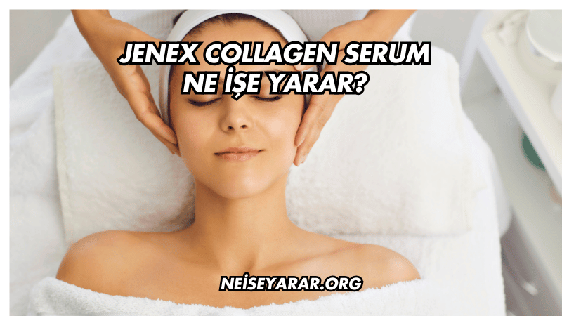 Jenex Collagen Serum Ne İşe Yarar?