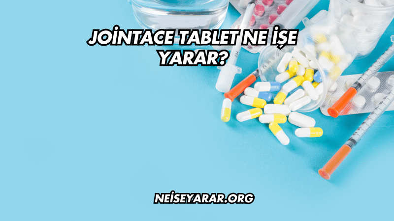 Jointace Tablet Ne İşe Yarar?