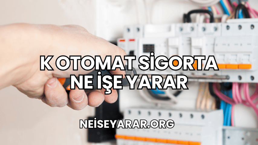 K Otomat Sigorta Ne İşe Yarar