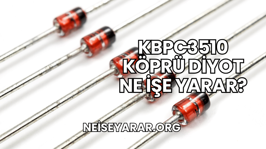 KBPC3510 Köprü Diyot Ne İşe Yarar?