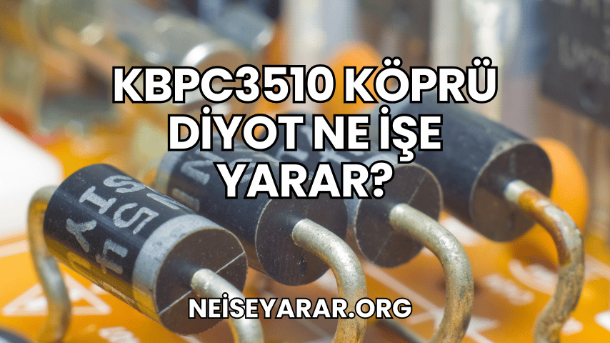 KBPC3510 Köprü Diyot Ne İşe Yarar?