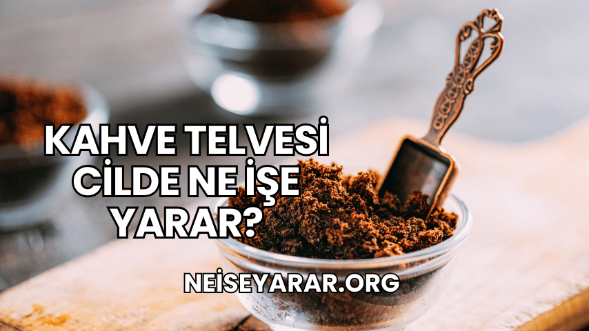 Kahve Telvesi Cilde Ne İşe Yarar?