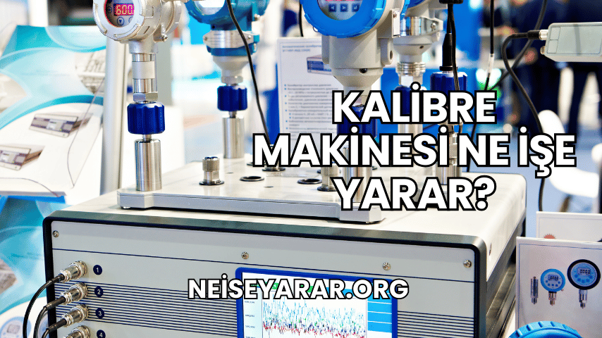 Kalibre Makinesi Ne İşe Yarar?