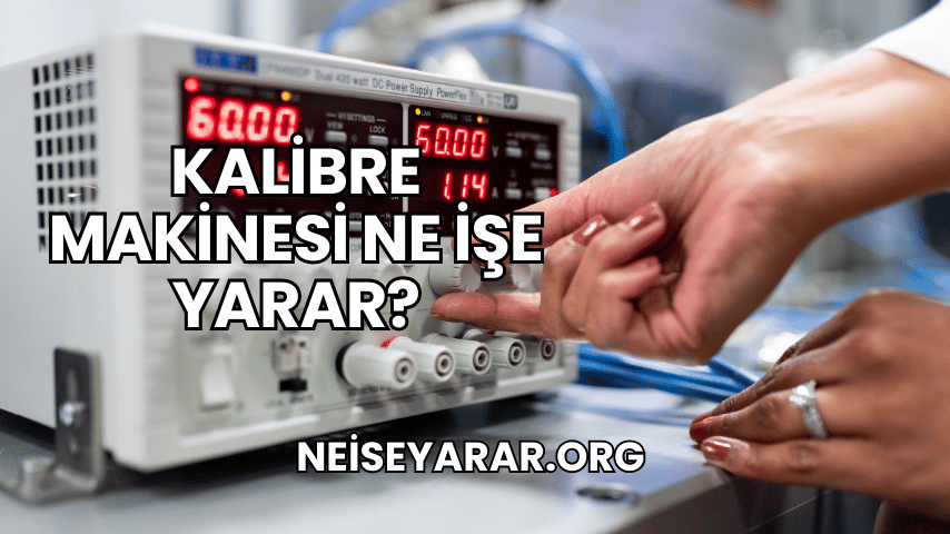 Kalibre Makinesi Ne İşe Yarar?