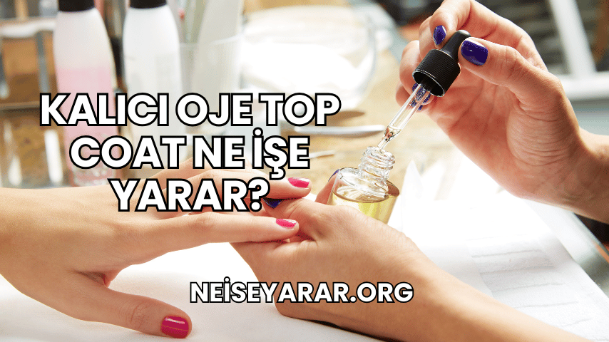 Kalıcı Oje Top Coat Ne İşe Yarar?