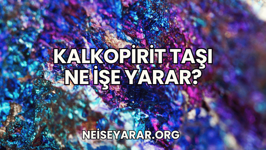 Kalkopirit Taşı Ne İşe Yarar?