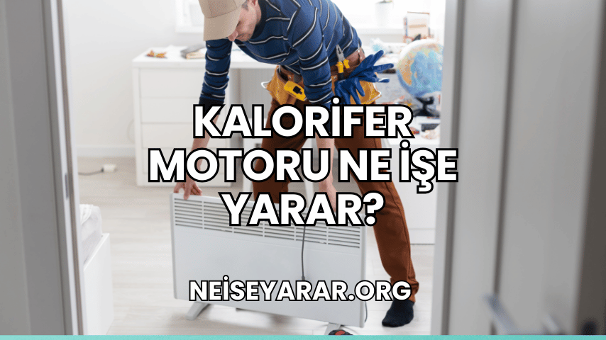 Kalorifer Motoru Ne İşe Yarar?