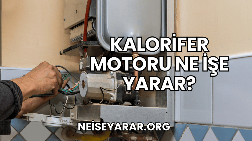 Kalorifer Motoru Ne İşe Yarar?