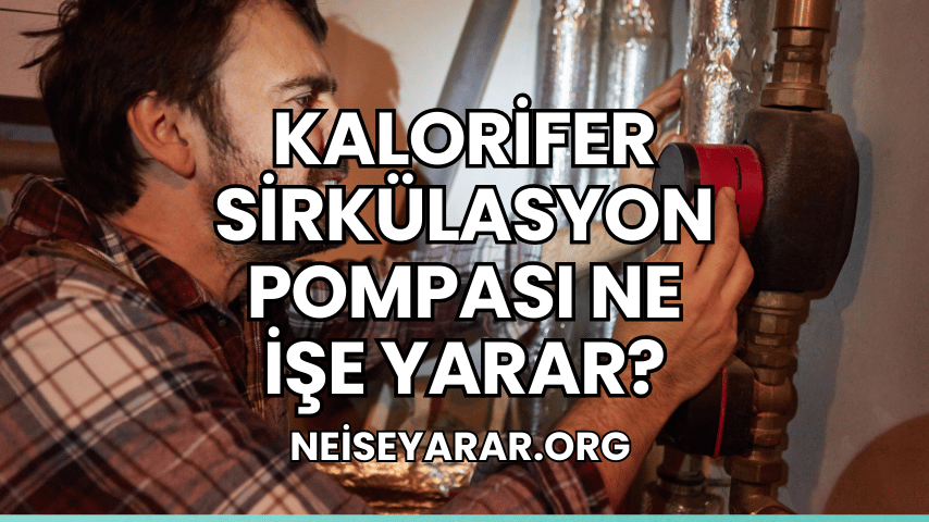 Kalorifer Sirkülasyon Pompası Ne İşe Yarar?