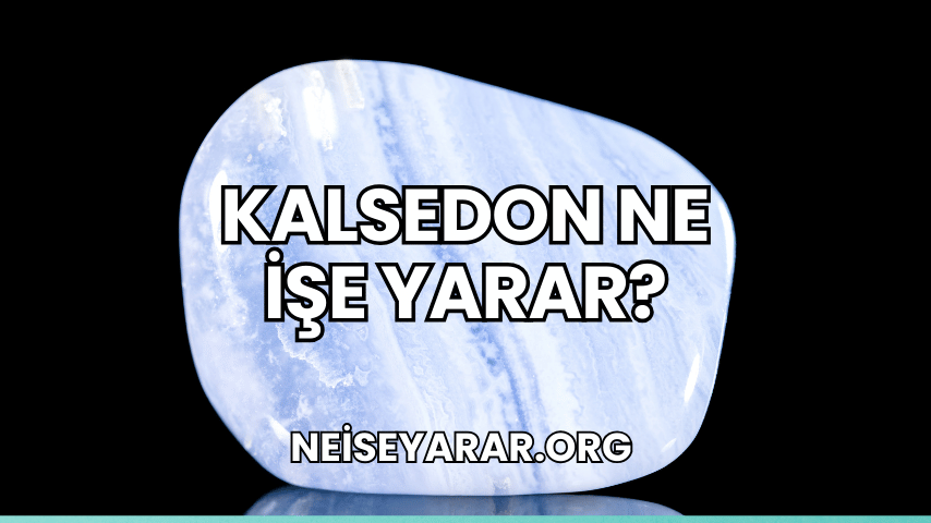 Kalsedon Ne İşe Yarar?