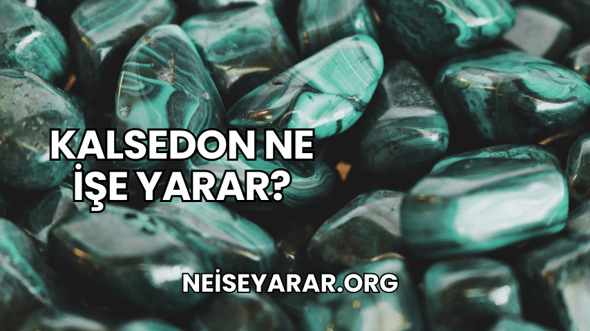 Kalsedon Ne İşe Yarar?