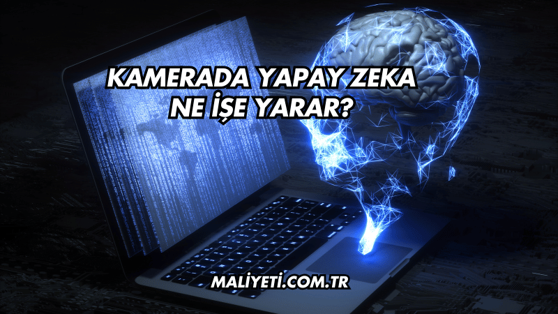 Kamerada Yapay Zeka Ne İşe Yarar?