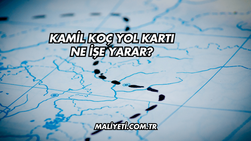 Kamil Koç Yol Kartı Ne İşe Yarar?