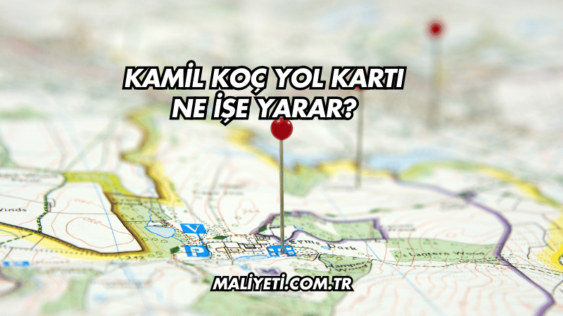 Kamil Koç Yol Kartı Ne İşe Yarar?