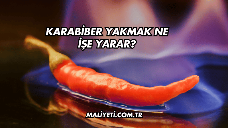 Karabiber Yakmak Ne İşe Yarar?