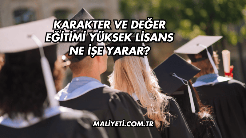 Karakter ve Değer Eğitimi Yüksek Lisans Ne İşe Yarar?