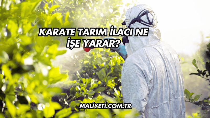 Karate Tarım İlacı Ne İşe Yarar?