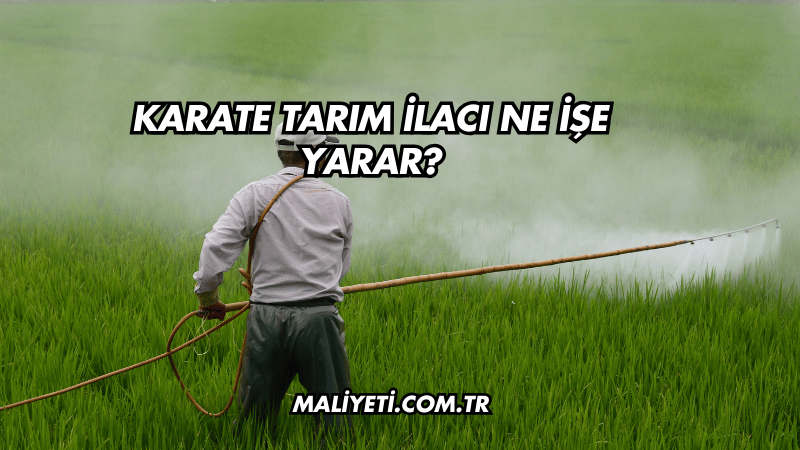 Karate Tarım İlacı Ne İşe Yarar?