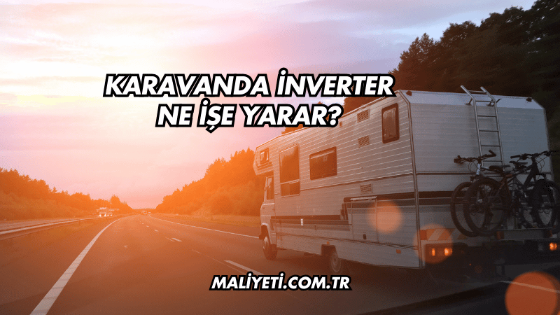 Karavanda İnverter Ne İşe Yarar?