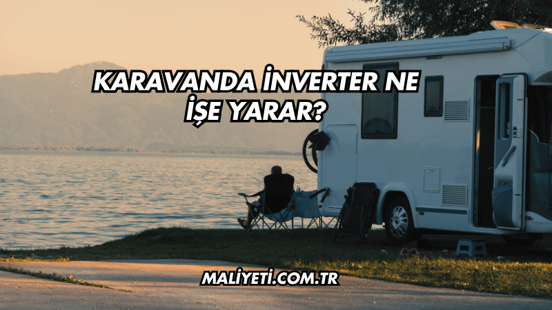 Karavanda İnverter Ne İşe Yarar?