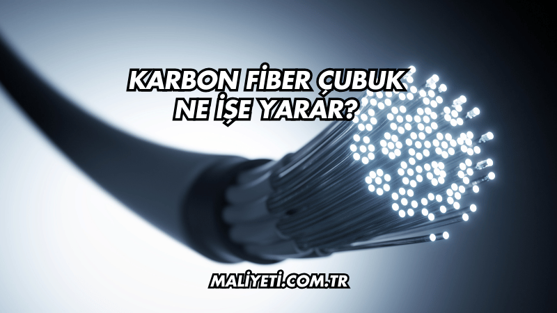 Karbon Fiber Çubuk Ne İşe Yarar?