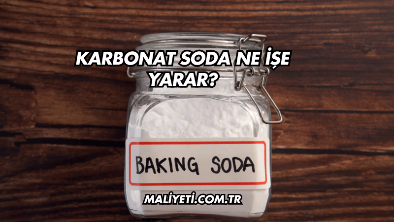 Karbonat Soda Ne İşe Yarar?