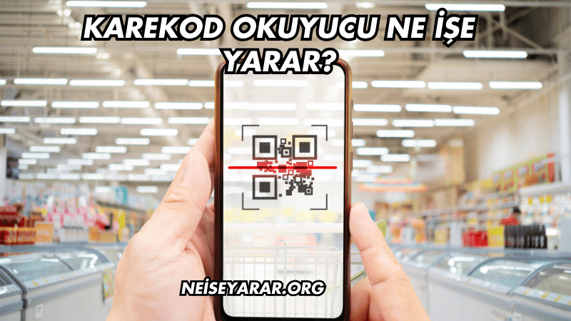 Karekod Okuyucu Ne İşe Yarar?