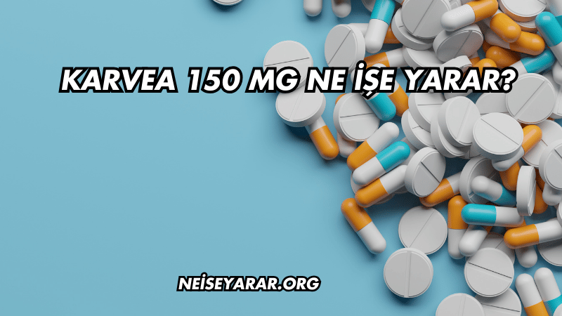 Karvea 150 mg Ne İşe Yarar?