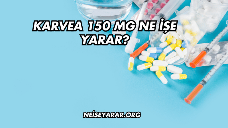 Karvea 150 mg Ne İşe Yarar?