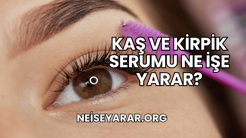 Kaş ve Kirpik Serumu Ne İşe Yarar?