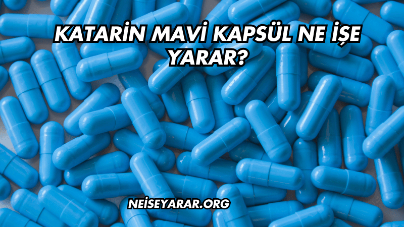 Katarin Mavi Kapsül Ne İşe Yarar?