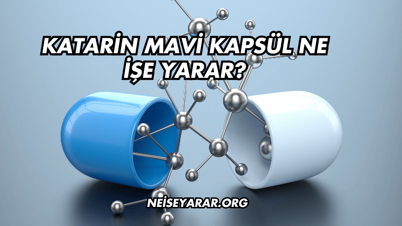 Katarin Mavi Kapsül Ne İşe Yarar?